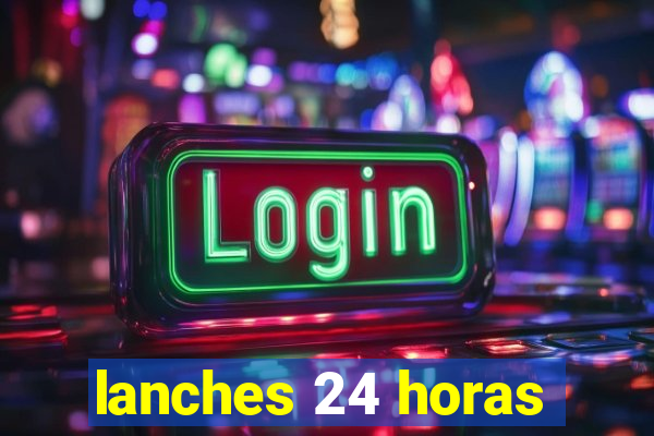 lanches 24 horas